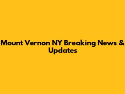 Mount Vernon NY Breaking News & Updates