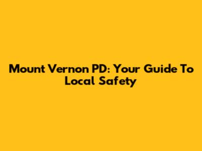 Mount Vernon PD: Your Guide To Local Safety