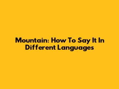Mountain: How To Say It In Different Languages
