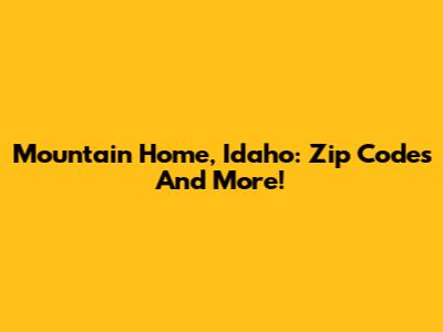 Mountain Home, Idaho: Zip Codes And More!