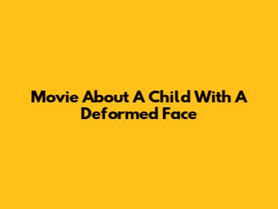 Movie About A Child With A Deformed Face
