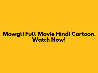 Mowgli Full Movie Hindi Cartoon: Watch Now!