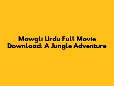 Mowgli Urdu Full Movie Download: A Jungle Adventure
