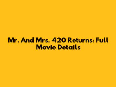 Mr. And Mrs. 420 Returns: Full Movie Details