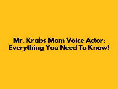Mr. Krabs' Mom Voice Actor: Everything You Need To Know!