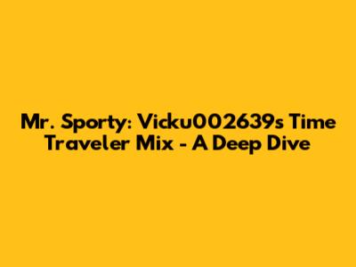 Mr. Sporty: Vicku002639's Time Traveler Mix - A Deep Dive