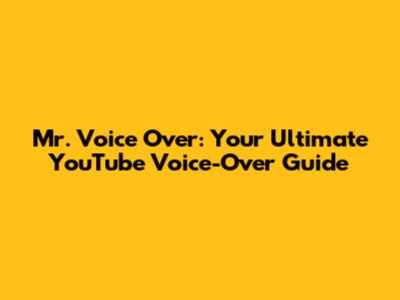 Mr. Voice Over: Your Ultimate YouTube Voice-Over Guide