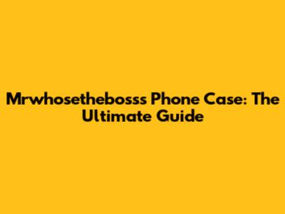 Mrwhosetheboss's Phone Case: The Ultimate Guide