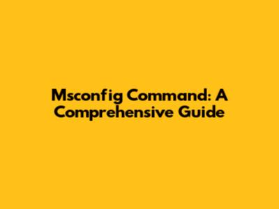 Msconfig Command: A Comprehensive Guide