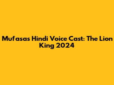 Mufasa's Hindi Voice Cast: The Lion King 2024