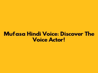 Mufasa Hindi Voice: Discover The Voice Actor!