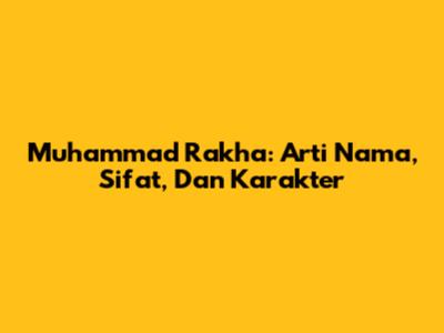 Muhammad Rakha: Arti Nama, Sifat, Dan Karakter