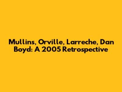 Mullins, Orville, Larreche, Dan Boyd: A 2005 Retrospective