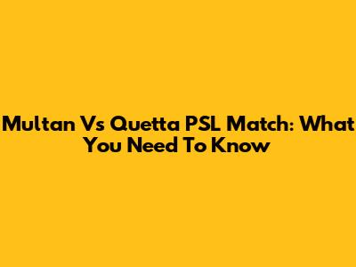 Multan Vs Quetta PSL Match: What You Need To Know