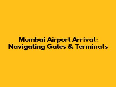 Mumbai Airport Arrival: Navigating Gates & Terminals