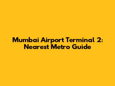 Mumbai Airport Terminal 2: Nearest Metro Guide
