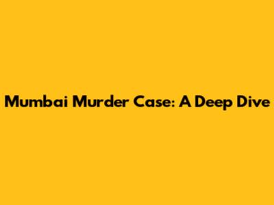 Mumbai Murder Case: A Deep Dive