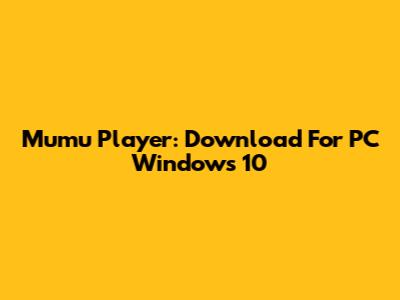 Mumu Player: Download For PC Windows 10