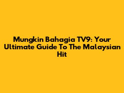 Mungkin Bahagia TV9: Your Ultimate Guide To The Malaysian Hit