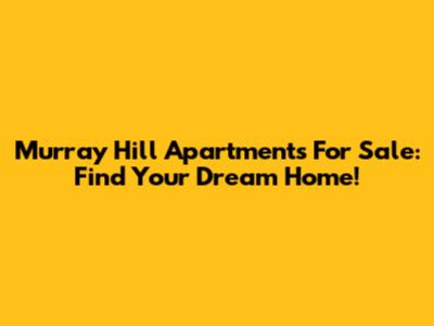 Murray Hill Apartments For Sale: Find Your Dream Home!
