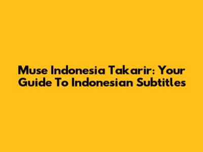 Muse Indonesia Takarir: Your Guide To Indonesian Subtitles
