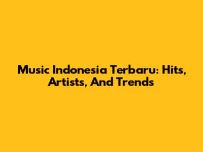 Music Indonesia Terbaru: Hits, Artists, And Trends