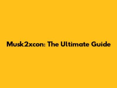 Musk2xcon: The Ultimate Guide