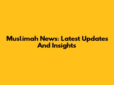 Muslimah News: Latest Updates And Insights