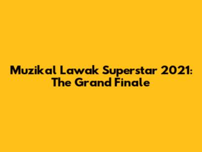 Muzikal Lawak Superstar 2021: The Grand Finale