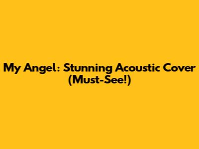 My Angel: Stunning Acoustic Cover (Must-See!)