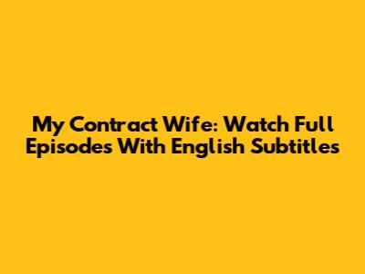 My Contract Wife: Watch Full Episodes With English Subtitles