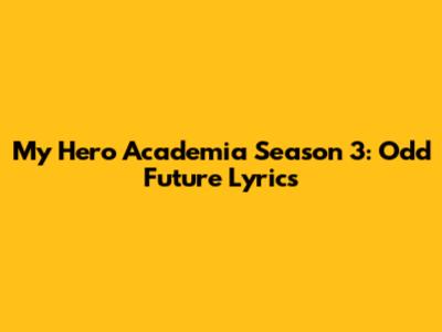 My Hero Academia Season 3: Odd Future Lyrics