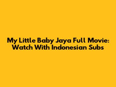 My Little Baby Jaya Full Movie: Watch With Indonesian Subs