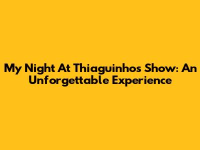My Night At Thiaguinho's Show: An Unforgettable Experience