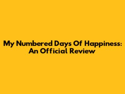 My Numbered Days Of Happiness: An Official Review