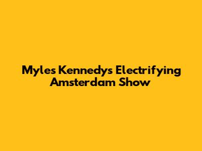 Myles Kennedy's Electrifying Amsterdam Show