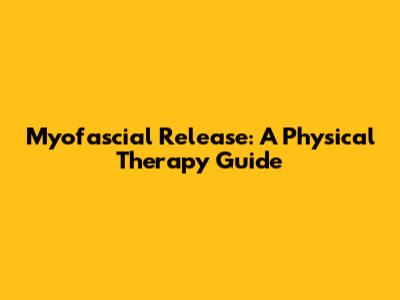 Myofascial Release: A Physical Therapy Guide