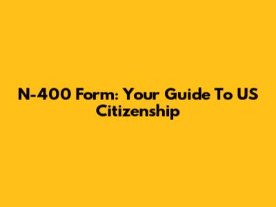 N-400 Form: Your Guide To US Citizenship