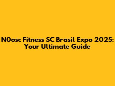 N0osc Fitness SC Brasil Expo 2025: Your Ultimate Guide