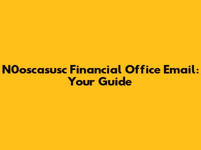N0oscasusc Financial Office Email: Your Guide