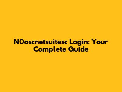 N0oscnetsuitesc Login: Your Complete Guide
