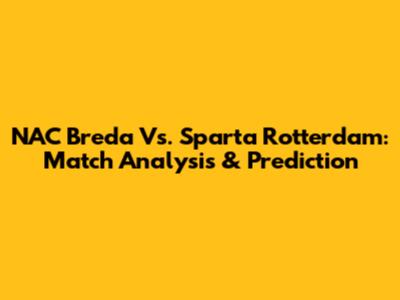 NAC Breda Vs. Sparta Rotterdam: Match Analysis & Prediction