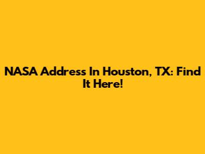 NASA Address In Houston, TX: Find It Here!
