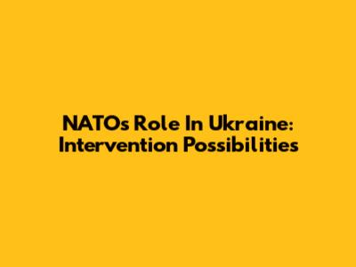 NATO's Role In Ukraine: Intervention Possibilities