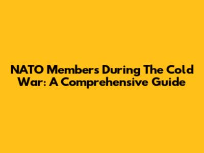 NATO Members During The Cold War: A Comprehensive Guide
