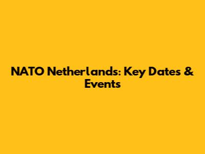 NATO Netherlands: Key Dates & Events