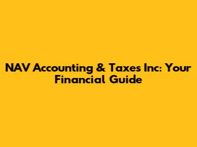 NAV Accounting & Taxes Inc: Your Financial Guide