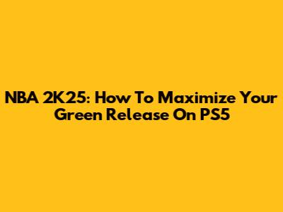 NBA 2K25: How To Maximize Your Green Release On PS5