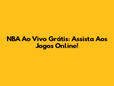 NBA Ao Vivo Grátis: Assista Aos Jogos Online!