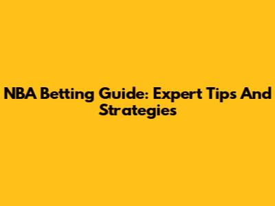 NBA Betting Guide: Expert Tips And Strategies